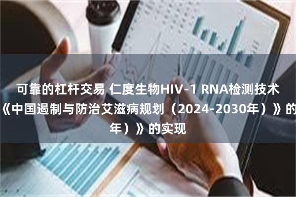 可靠的杠杆交易 仁度生物HIV-1 RNA检测技术助力《中国遏制与防治艾滋病规划（2024-2030年）》的实现