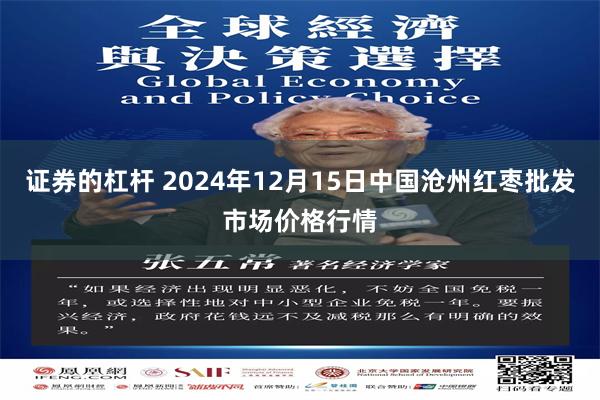 证券的杠杆 2024年12月15日中国沧州红枣批发市场价格行情