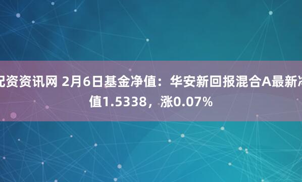 配资资讯网 2月6日基金净值：华安新回报混合A最新净值1.5338，涨0.07%